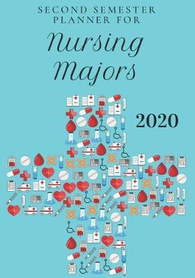 Second Semester Planner for Nursing Majors: January - May 2020 Academic Planner for the SECOND Semester of the 2020 Nursing Student School Year