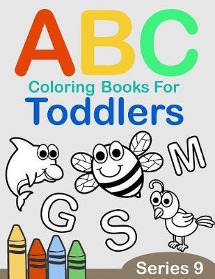 ABC Coloring Books for Toddlers Series 9: A to Z coloring sheets, JUMBO Alphabet coloring pages for Preschoolers, ABC Coloring Sheets for kids ages 2-4, Toddlers, and Kindergarten