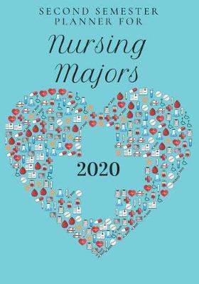 Second Semester Planner for Nursing Majors: January - May 2020 Academic Planner for the SECOND Semester of the 2020 Nursing Student School Year