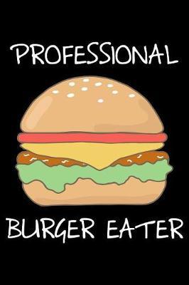Professional Burger Eater: Notebook (Journal, Diary) for Hamburger lovers - 120 lined pages to write in