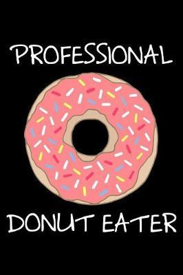 Professional Donut Eater: Notebook (Journal, Diary) for Doughnut lovers - 120 lined pages to write in
