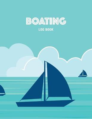 Boating Log Book: Ships Log to Keep Track of Details for Every Adventure