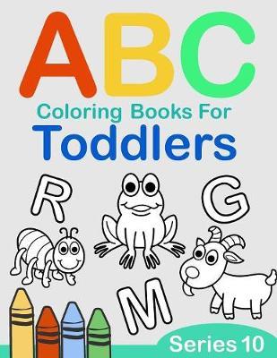 ABC Coloring Books for Toddlers Series 10: A to Z coloring sheets, JUMBO Alphabet coloring pages for Preschoolers, ABC Coloring Sheets for kids ages 2-4, Toddlers, and Kindergarten