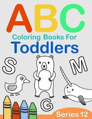 ABC Coloring Books for Toddlers Series 12: A to Z coloring sheets, JUMBO Alphabet coloring pages for Preschoolers, ABC Coloring Sheets for kids ages 2-4, Toddlers, and Kindergarten
