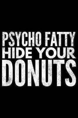 Psycho fatty hide your donuts: Notebook (Journal, Diary) for Doughnut lovers - 120 lined pages to write in