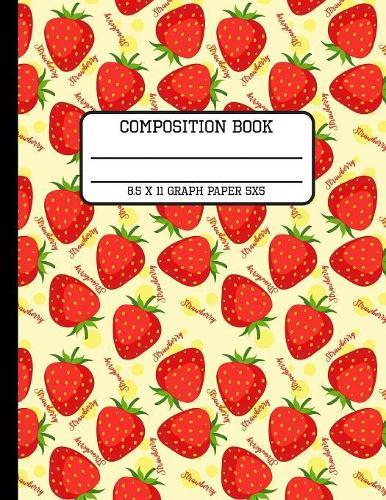 Composition Book Graph Paper 5x5: Trendy Strawberry Back to School Quad Writing Notebook for Students and Teachers in 8.5 x 11 Inches