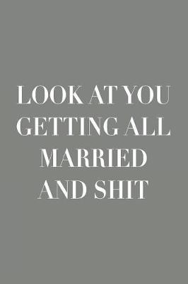 Look at You Getting All Married and Shit: Blank Lined Notebook. Original gift for grooms or brides to be. A notepad to write down ideas, lists, appointments...