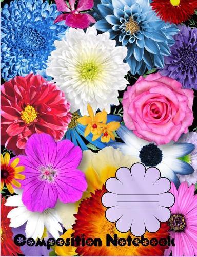 Composition Notebook: Flowers, flowers, and more flowers