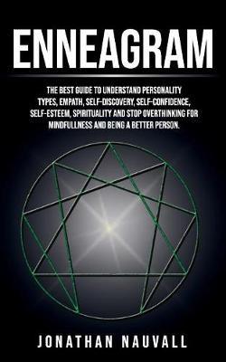 Enneagram: The best guide to understand personality types, empath, self-discovery, self-confidence, self-esteem, spirituality and stop overthinking for mindfullness and being a better person