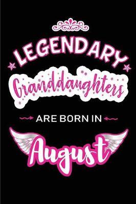 Legendary Granddaughters are born in August: Blank Lined Birthday in August Journal / Notebook / Diary as a Happy Birthday Gift, Anniversary, Graduation, Thank you or Christmas Gift for your Granddaughter born in August