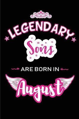 Legendary Sons are born in August: Blank Lined Birthday in August Journal / Notebook / Diary as a Happy Birthday Gift, Anniversary, Graduation, Thank you or Christmas Gift for your Son born in August
