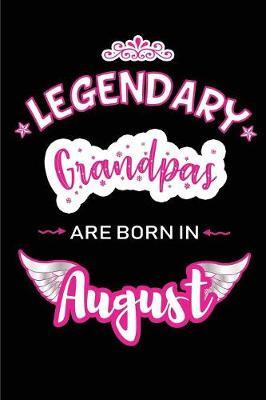 Legendary Grandpas are born in August: Blank Lined Birthday in August Journal / Notebook / Diary as a Happy Birthday Gift, Anniversary, Graduation, Thank you or Christmas Gift for your Grandfather born in August