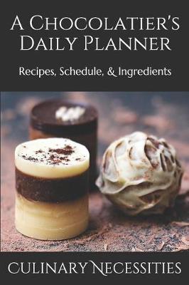 A Chocolatier's Daily Planner: Recipes, Schedule, & Ingredients