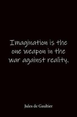 Imagination is the one weapon in the war against reality. Jules de Gaultier: Quote Notebook - Lined Notebook -Lined Journal - Blank Notebook