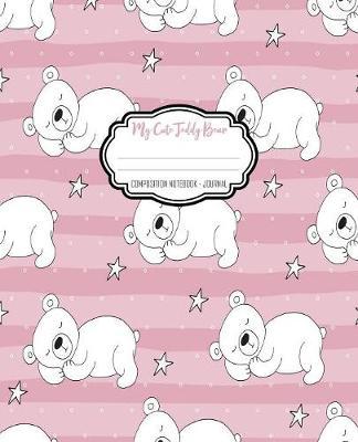 My Cute Teddy Bear Composition Notebook - Journal: Cute Composition Notebook - Journal With Bears - Wide Ruled Lined Paper - Home - for School - College - Students - Girls - Teens - Kids - Writing