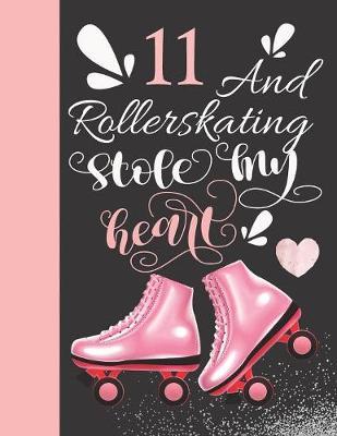 11 And Rollerskating Stole My Heart: Rollerblading Writing Journal Doodling Blank Lined Diary For Athletic Inline Skater Girls