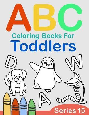 ABC Coloring Books for Toddlers Series 15: A to Z coloring sheets, JUMBO Alphabet coloring pages for Preschoolers, ABC Coloring Sheets for kids ages 2-4, Toddlers, and Kindergarten