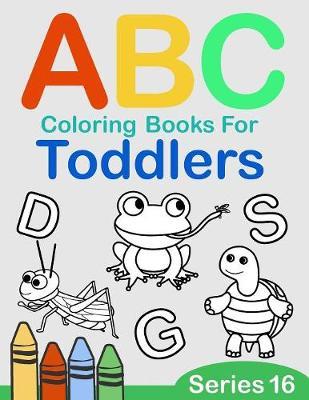ABC Coloring Books for Toddlers Series 16: A to Z coloring sheets, JUMBO Alphabet coloring pages for Preschoolers, ABC Coloring Sheets for kids ages 2-4, Toddlers, and Kindergarten