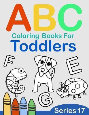 ABC Coloring Books for Toddlers Series 17: A to Z coloring sheets, JUMBO Alphabet coloring pages for Preschoolers, ABC Coloring Sheets for kids ages 2-4, Toddlers, and Kindergarten