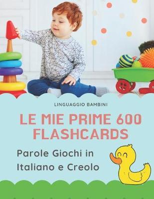 Le mie Prime 600 Flashcards Parole Giochi in Italiano e Creolo: Dizionario illustrato bilingue carte montessori per espandere il vocabolario di base abbecedario alfabeto animali autunno attivita libro per neonati e bambini piccoli elementari giunti.
