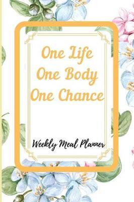 One Life One Body One Chance Meal Planner Notebook Journal: Weight Loss Journal Food Keto Diet Planner Exercise Dairy Calendar Meal Tracker Perfect For Health And Fitness Calorie Tracker Log Book Gift