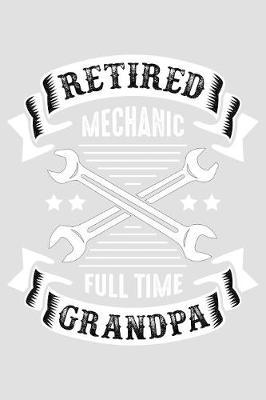 Retired mechanic full time grandpa: 100 Page Bank Line journal notebook with 2019 planner calendar Lined Journal for Taking note and staff funny lined notebook for men women kids great for as a gift.