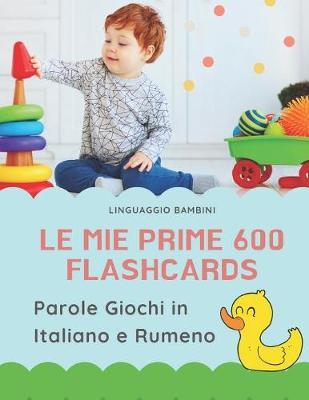Le mie Prime 600 Flashcards Parole Giochi in Italiano e Rumeno: Dizionario illustrato bilingue carte montessori per espandere il vocabolario di base abbecedario alfabeto animali autunno attività libro per neonati e bambini piccoli elementari giunti.