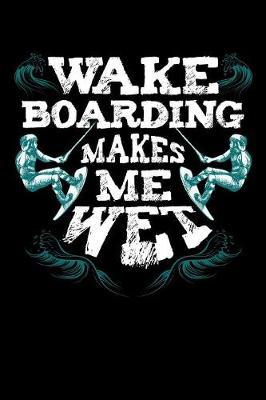 Wake Boarding Makes Me Wet: Wakeboarding Journal, Wakeboard Note-taking Planner Book, Wakeboarder Birthday Present, Vintage Wake Board Gifts For Wake Surfing Lover