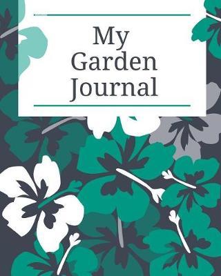 My Garden Journal: Garden Gifts Journal Planner: Hydroponic - Organic - Summer Time - Container - Seeding - Planting - Fruits and Vegetables - Wish List - Gardening Gifts Under 10 - Perfect For New Gardener