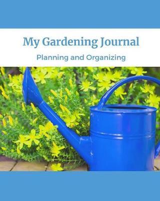 My Gardening Journal Planning And Organizing: Garden Gifts Journal Planner: Hydroponic - Organic - Summer Time - Container - Seeding - Planting - Fruits and Vegetables - Wish List - Gardening Gifts Under 10 - Perfect For New Gardener