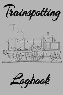 Trainspotting: The Trainspotter's Log Book to Record the various, steam, high speed, subway, electrical, Industrial Trains when out on your Train Watching Adventures