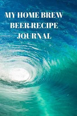 My Home Brew Beer Recipe Journal: 90 Pages of Home Brew Diary Ready to Record