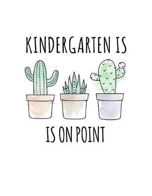 Kindergarten Is On Point: Funny Quote Back To School Notebook. Humorous Quote Sayings Journal Diary For Elementary School Students, Boys, Girls & Kids. 8.5 x 11 Inch Soft Cover Note Pad With Cactus & 120 Pages Of White Wide Ruled Lined Paper.