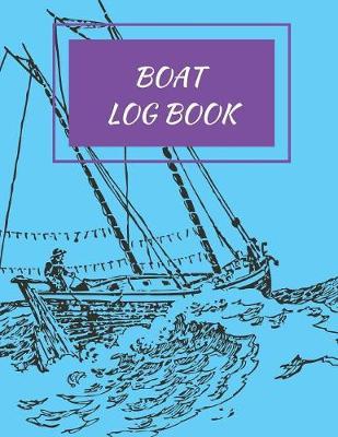 Boat Log Book: Daily Navigation Documentation Nautical Maritime LogBook For Boaters, Sailors, Captains For Months Of Cruising Or Boat Trips (Boating/Sailing/Sailboats/Motoryatch)