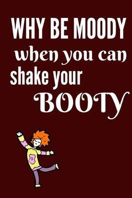 Why be moody when you can shake your booty: Zumba Dance Journal Blank Ruled Lined Composition Notebook