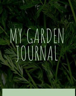 My Garden Journal: Garden Gifts Journal Planner: Hydroponic - Organic - Summer Time - Container - Seeding - Planting - Fruits and Vegetables - Wish List - Gardening Gifts Under 10 - Perfect For New Gardener