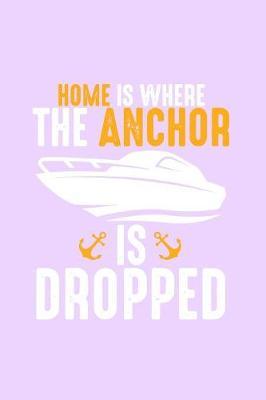 The Anchor is Dropped: Gag Blank Lined Boating Notebook for Boat Owners - 6x9 Inch - 120 Pages