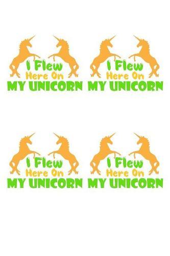 I Flew Here On My Unicorn: Notebook for school
