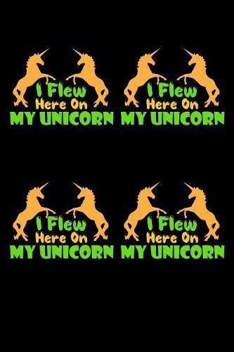 I Flew Here On My Unicorn: Notebook for school