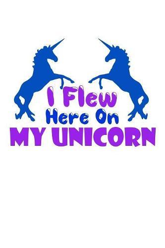 I Flew Here On My Unicorn: Notebook for school
