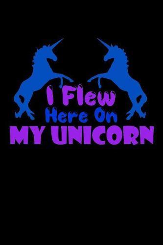 I Flew Here On My Unicorn: Notebook for school