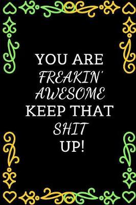 You Are Freakin' Awesome, Keep That Shit Up!: Appreciation Gift For Women, Men, New Home Owners - Real Estate Gifts - Notebook / Journal / Diary (Alternative To Card)