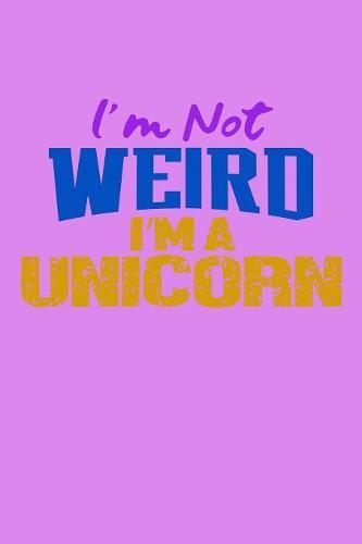 I'm Not Weird I'm A Unicorn: Notebook for school