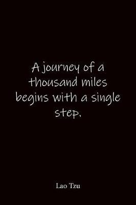 A journey of a thousand miles begins with a single step. Lao Tzu: Quote Notebook - Lined Notebook -Lined Journal - Blank Notebook-notebook journal-notebook 6x9-notebook quote on cover