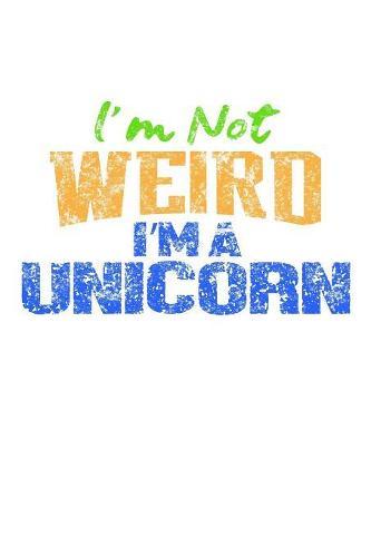 I'm Not Weird I'm A Unicorn: Notebook for school