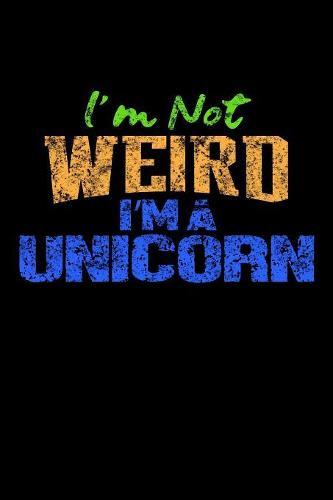 I'm Not Weird I'm A Unicorn: Notebook for school