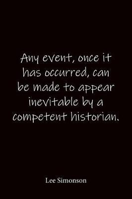 Any event, once it has occurred, can be made to appear inevitable by a competent historian. Lee Simonson: Quote Notebook - Lined Notebook -Lined Journal - Blank Notebook-notebook journal-notebook 6x9-notebook quote on cover