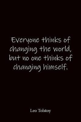 Everyone thinks of changing the world, but no one thinks of changing himself. Leo Tolstoy: Quote Notebook - Lined Notebook -Lined Journal - Blank Notebook-notebook journal-notebook 6x9-notebook quote on cover