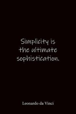 Simplicity is the ultimate sophistication. Leonardo da Vinci: Quote Notebook - Lined Notebook -Lined Journal - Blank Notebook-notebook journal-notebook 6x9-notebook quote on cover