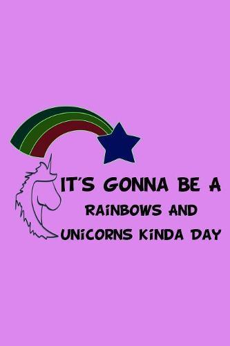 It's Gonna Be A Rainbows And Unicorns Kinda Day: Notebook for school